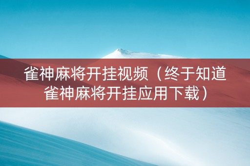 雀神麻将开挂视频（终于知道雀神麻将开挂应用下载）