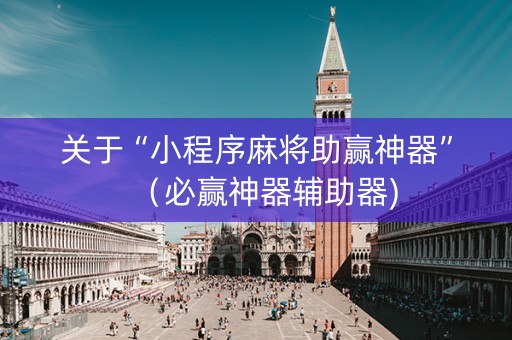 关于“小程序麻将助赢神器”（必赢神器辅助器)