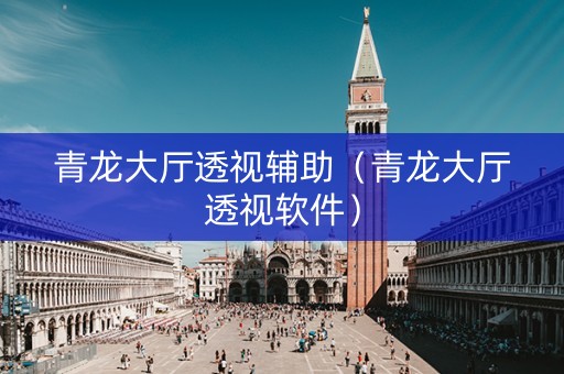 青龙大厅透视辅助（青龙大厅透视软件）