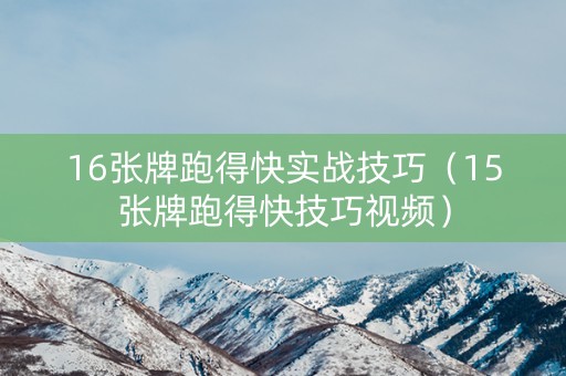 16张牌跑得快实战技巧（15张牌跑得快技巧视频）