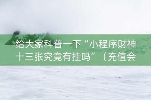 给大家科普一下“小程序财神十三张究竟有挂吗”（充值会提高胜率么)