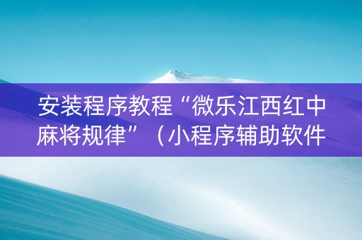 安装程序教程“微乐江西红中麻将规律”（小程序辅助软件)