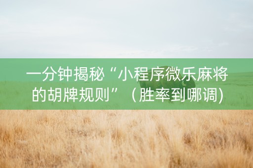 一分钟揭秘“小程序微乐麻将的胡牌规则”（胜率到哪调)