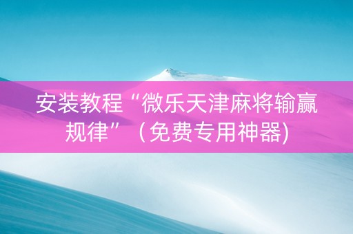 安装教程“微乐天津麻将输赢规律”（免费专用神器)