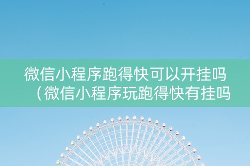 微信小程序跑得快可以开挂吗（微信小程序玩跑得快有挂吗）