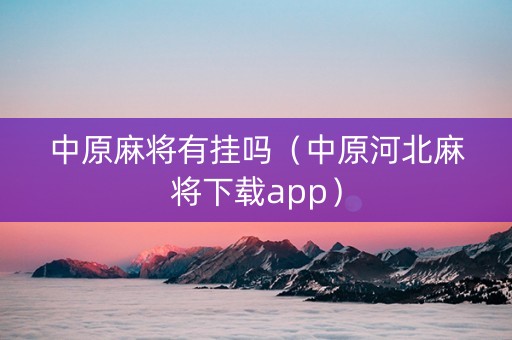 中原麻将有挂吗（中原河北麻将下载app）