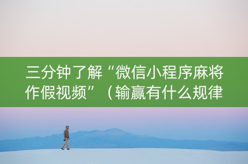 三分钟了解“微信小程序麻将作假视频”（输赢有什么规律)