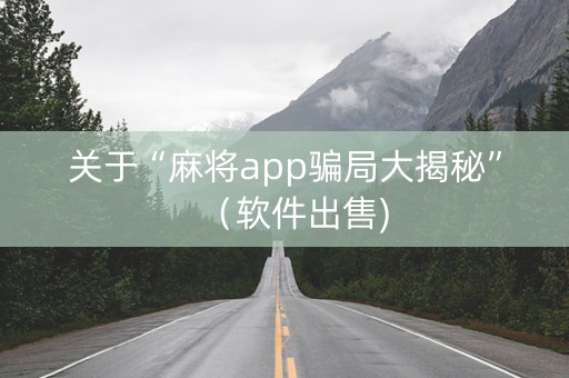 关于“麻将app骗局大揭秘”（软件出售)