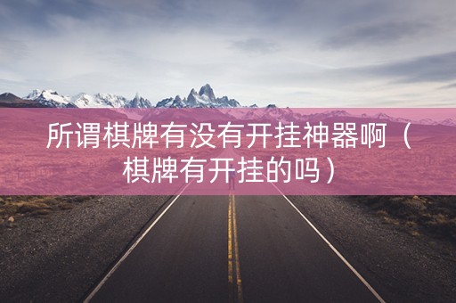 所谓棋牌有没有开挂神器啊（棋牌有开挂的吗）