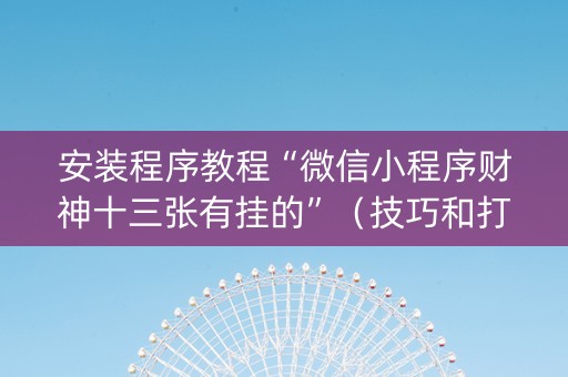 安装程序教程“微信小程序财神十三张有挂的”（技巧和打好牌方法)