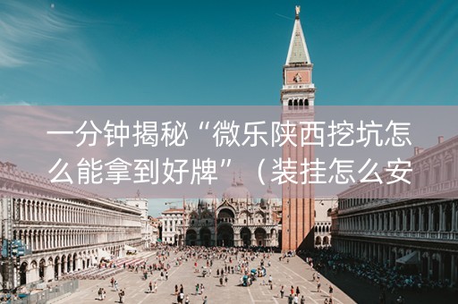 一分钟揭秘“微乐陕西挖坑怎么能拿到好牌”（装挂怎么安装)