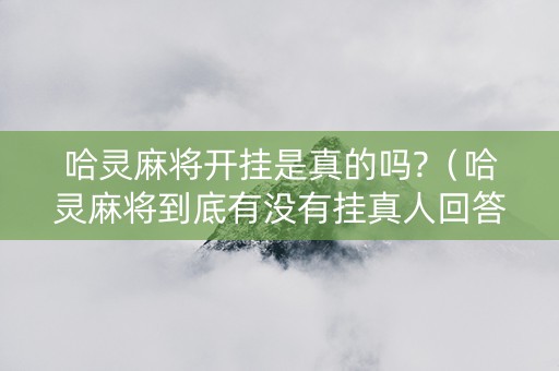 哈灵麻将开挂是真的吗?（哈灵麻将到底有没有挂真人回答）