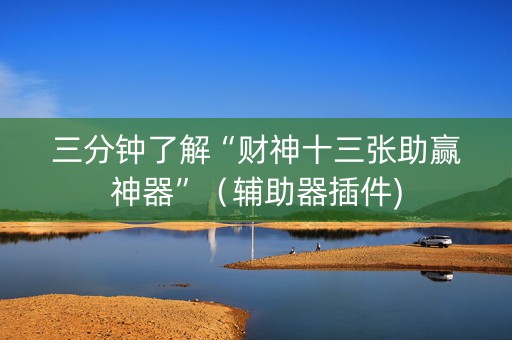 三分钟了解“财神十三张助赢神器”（辅助器插件)