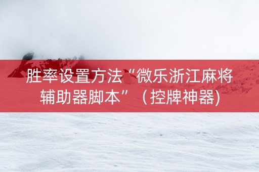 胜率设置方法“微乐浙江麻将辅助器脚本”（控牌神器)