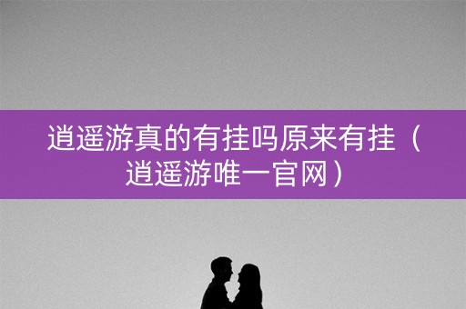 逍遥游真的有挂吗原来有挂（逍遥游唯一官网）