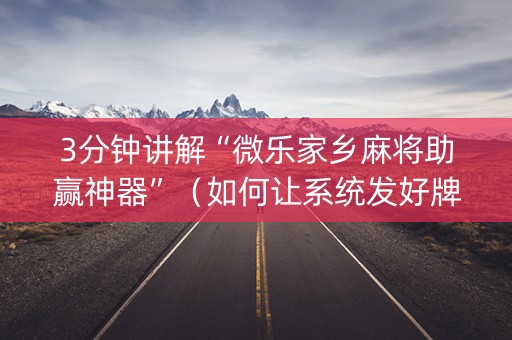3分钟讲解“微乐家乡麻将助赢神器”（如何让系统发好牌)