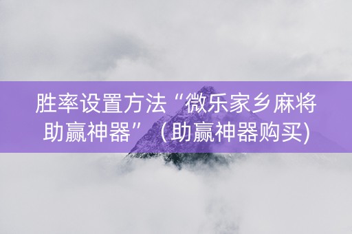 胜率设置方法“微乐家乡麻将助赢神器”（助赢神器购买)