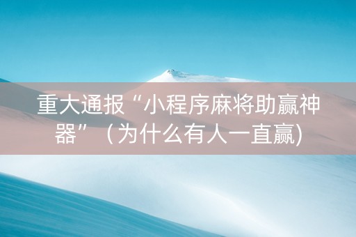 重大通报“小程序麻将助赢神器”（为什么有人一直赢)