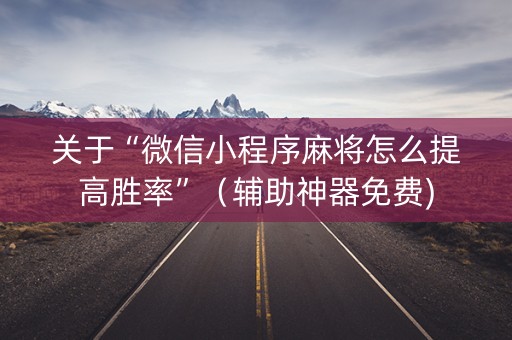 关于“微信小程序麻将怎么提高胜率”（辅助神器免费)