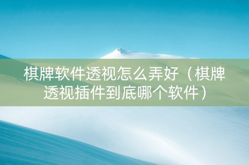 棋牌软件透视怎么弄好（棋牌透视插件到底哪个软件）
