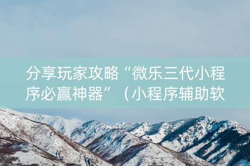 分享玩家攻略“微乐三代小程序必赢神器”（小程序辅助软件)