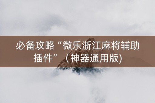 必备攻略“微乐浙江麻将辅助插件”（神器通用版)