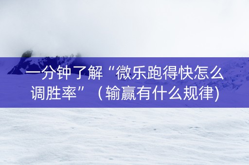 一分钟了解“微乐跑得快怎么调胜率”（输赢有什么规律)