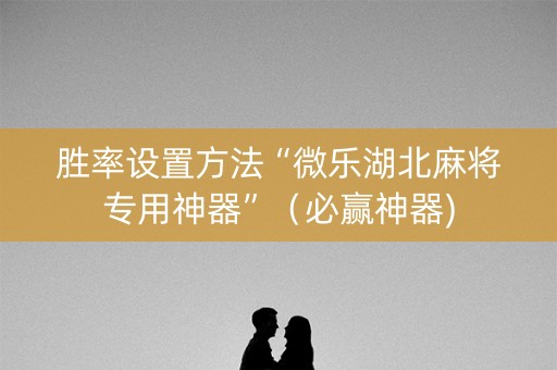 胜率设置方法“微乐湖北麻将专用神器”（必赢神器)