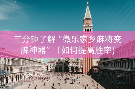 三分钟了解“微乐家乡麻将变牌神器”（如何提高胜率)