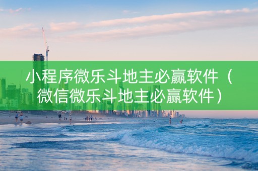 小程序微乐斗地主必赢软件（微信微乐斗地主必赢软件）