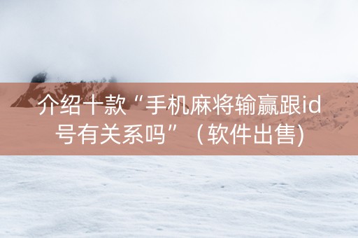 介绍十款“手机麻将输赢跟id号有关系吗”（软件出售)