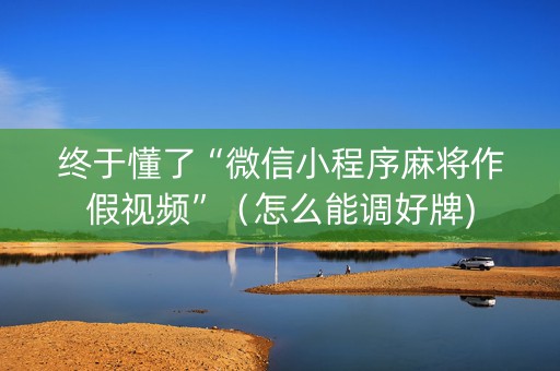 终于懂了“微信小程序麻将作假视频”（怎么能调好牌)