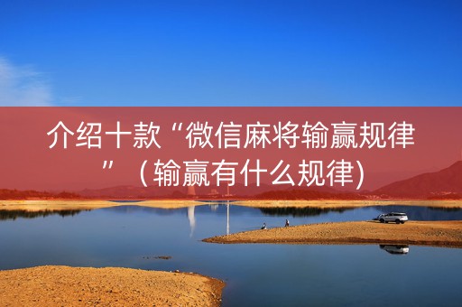 介绍十款“微信麻将输赢规律”（输赢有什么规律)