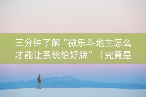 三分钟了解“微乐斗地主怎么才能让系统给好牌”（究竟是不是有挂)