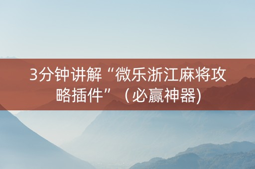 3分钟讲解“微乐浙江麻将攻略插件”（必赢神器)