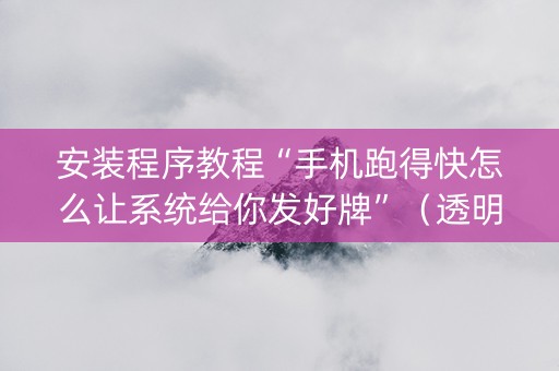 安装程序教程“手机跑得快怎么让系统给你发好牌”（透明挂辅助器)