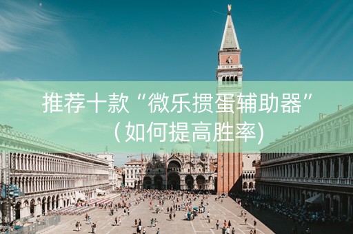 推荐十款“微乐掼蛋辅助器”（如何提高胜率)
