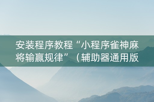 安装程序教程“小程序雀神麻将输赢规律”（辅助器通用版)