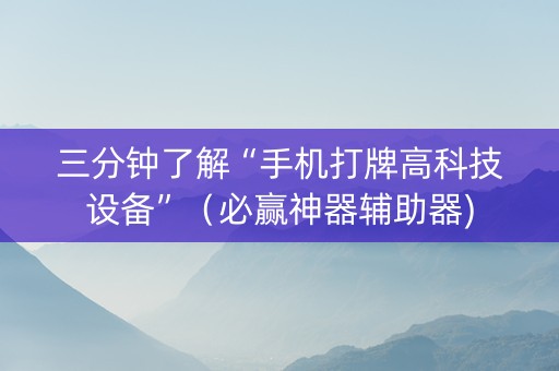 三分钟了解“手机打牌高科技设备”（必赢神器辅助器)
