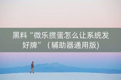 黑料“微乐掼蛋怎么让系统发好牌”（辅助器通用版)