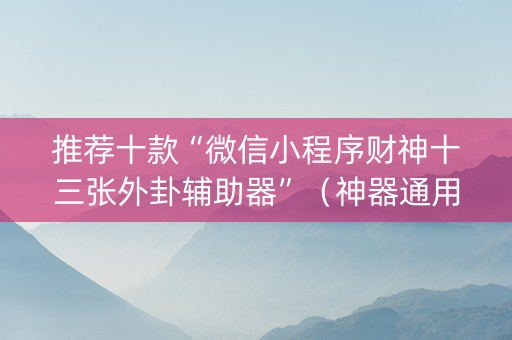推荐十款“微信小程序财神十三张外卦辅助器”（神器通用版)