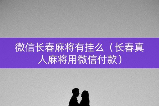 微信长春麻将有挂么（长春真人麻将用微信付款）