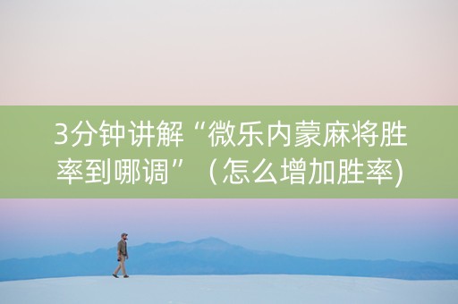 3分钟讲解“微乐内蒙麻将胜率到哪调”（怎么增加胜率)