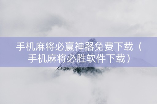 手机麻将必赢神器免费下载（手机麻将必胜软件下载）