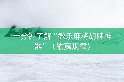 一分钟了解“微乐麻将胡牌神器”（输赢规律)