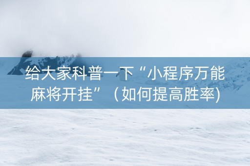 给大家科普一下“小程序万能麻将开挂”（如何提高胜率)
