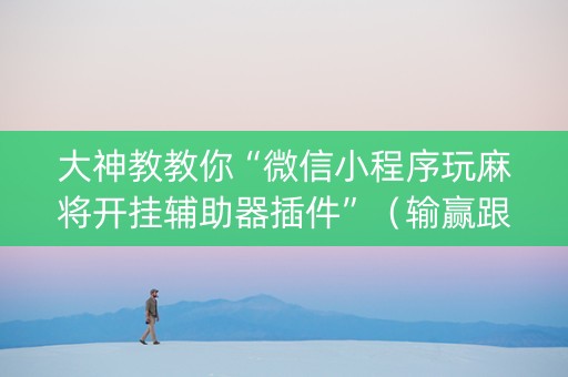大神教教你“微信小程序玩麻将开挂辅助器插件”（输赢跟id号有关系吗)