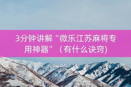 3分钟讲解“微乐江苏麻将专用神器”（有什么诀窍)