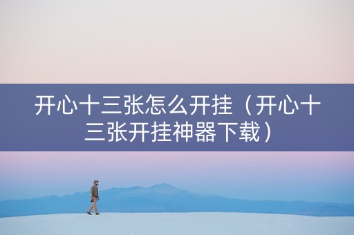 开心十三张怎么开挂（开心十三张开挂神器下载）