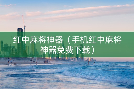 红中麻将神器（手机红中麻将神器免费下载）